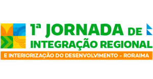 1ª JORNADA DE INTEGRAÇÃO REGIONAL E INTERIORIZAÇÃO DO DESENVOLVIMENTO - RORAIMA